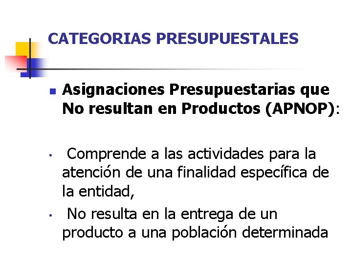 CATEGORIAS PRESUPUESTALES n • • Asignaciones Presupuestarias que No resultan en Productos (APNOP): Comprende