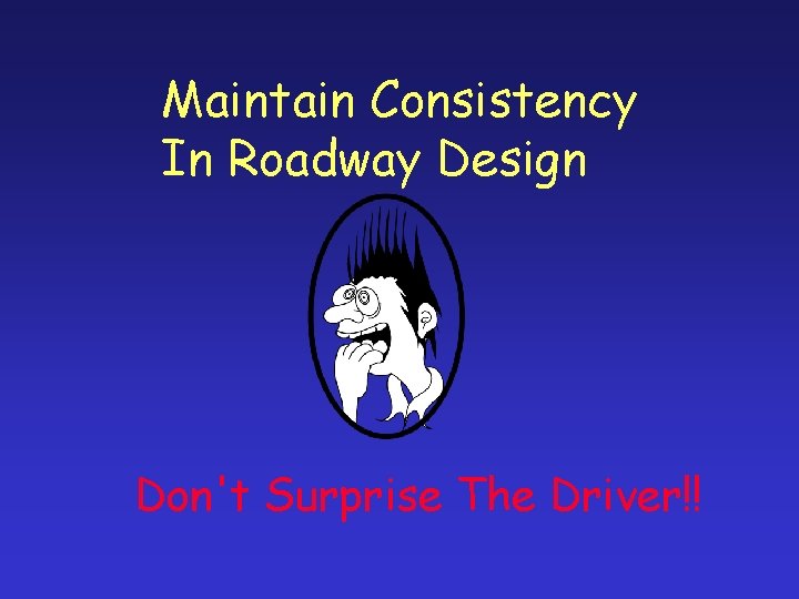 Maintain Consistency In Roadway Design Don't Surprise The Driver!! 