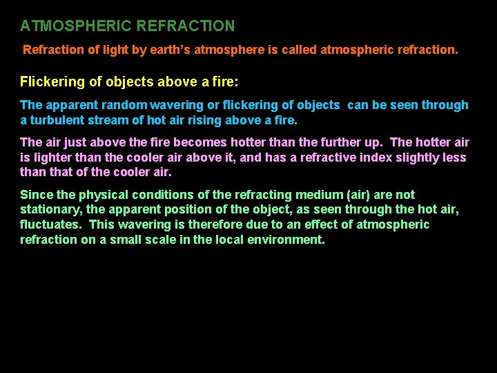 ATMOSPHERIC REFRACTION Refraction of light by earth’s atmosphere is called atmospheric refraction. Flickering of