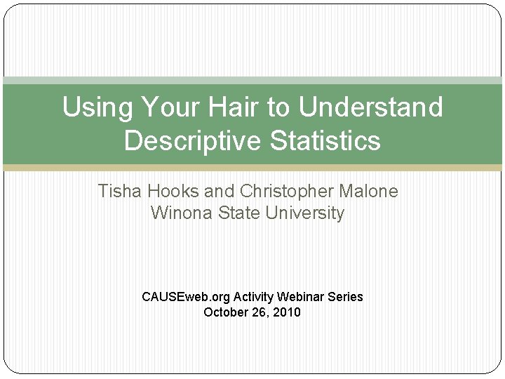 Using Your Hair to Understand Descriptive Statistics Tisha Hooks and Christopher Malone Winona State