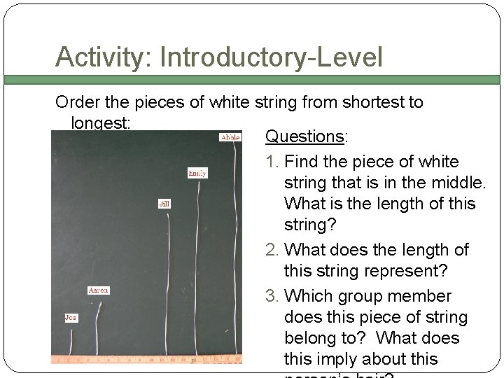 Activity: Introductory-Level Order the pieces of white string from shortest to longest: Questions: 1.