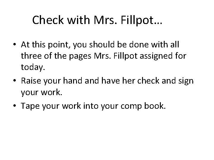 Check with Mrs. Fillpot… • At this point, you should be done with all