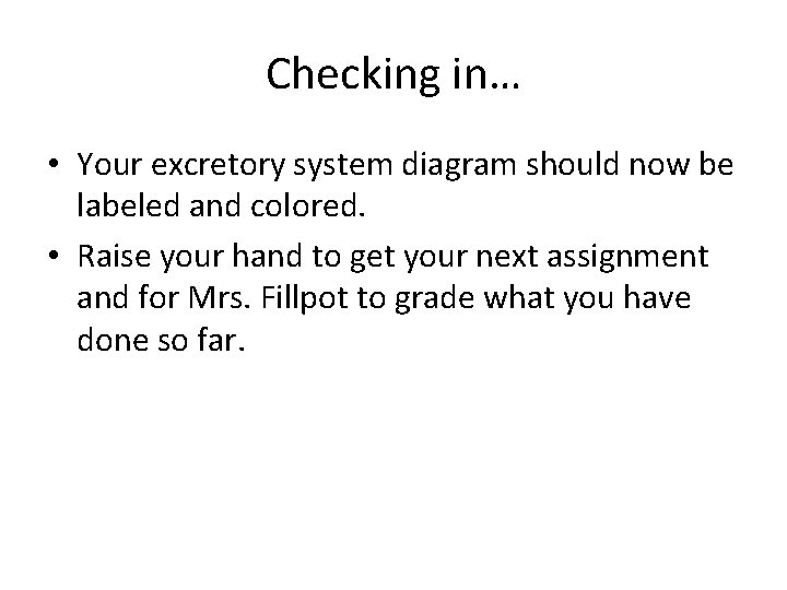 Checking in… • Your excretory system diagram should now be labeled and colored. •