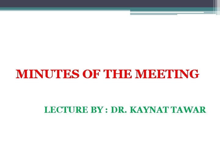 MINUTES OF THE MEETING LECTURE BY : DR. KAYNAT TAWAR 