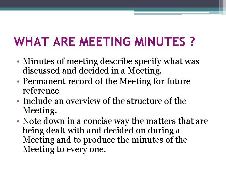 WHAT ARE MEETING MINUTES ? • Minutes of meeting describe specify what was discussed