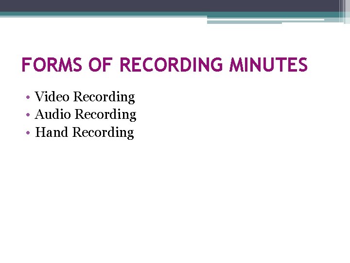 FORMS OF RECORDING MINUTES • Video Recording • Audio Recording • Hand Recording 