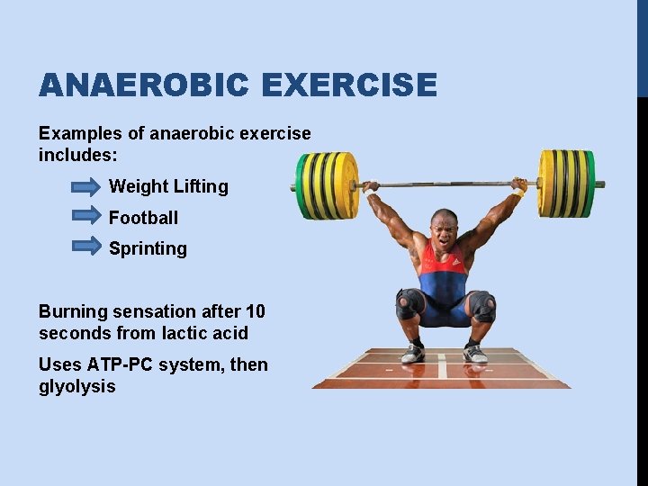 ANAEROBIC EXERCISE Examples of anaerobic exercise includes: Weight Lifting Football Sprinting Burning sensation after