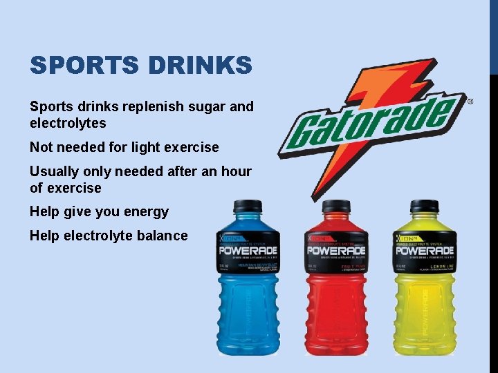 SPORTS DRINKS Sports drinks replenish sugar and electrolytes Not needed for light exercise Usually