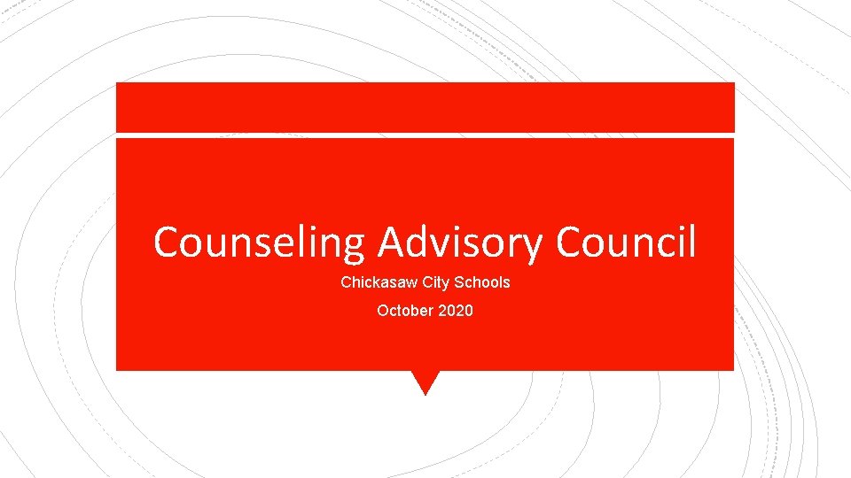 Counseling Advisory Council Chickasaw City Schools October 2020 