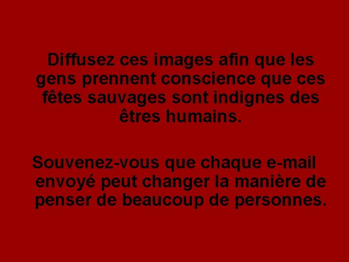 Diffusez ces images afin que les gens prennent conscience que ces fêtes sauvages sont