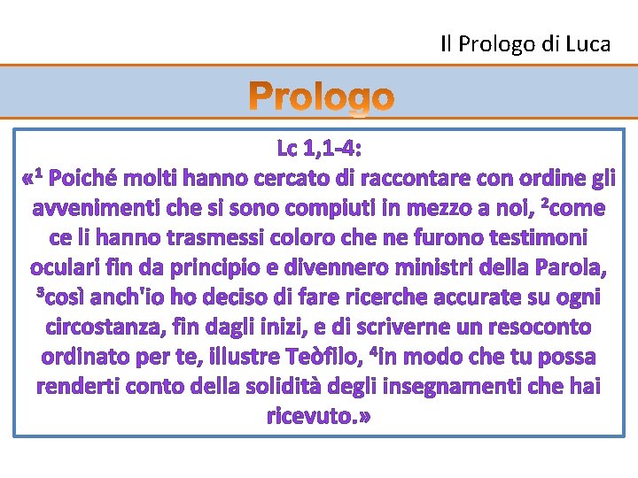 Il Prologo di Luca Lc 1, 1 -4: « 1 Poiché molti hanno cercato Il Prologo di Luca Lc 1, 1 -4: « 1 Poiché molti hanno cercato