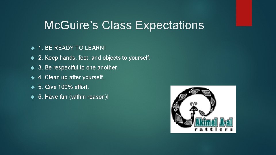 Mc. Guire’s Class Expectations 1. BE READY TO LEARN! 2. Keep hands, feet, and