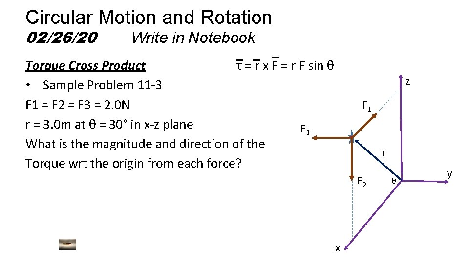 Circular Motion and Rotation 02/26/20 Write in Notebook Torque Cross Product τ = r