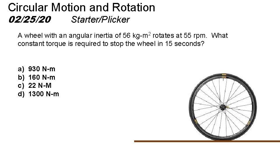 Circular Motion and Rotation 02/25/20 Starter/Plicker A wheel with an angular inertia of 56