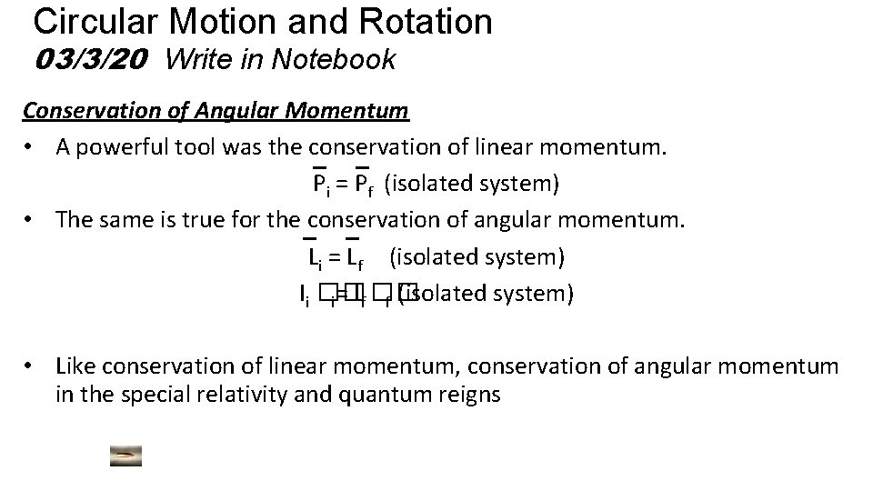 Circular Motion and Rotation 03/3/20 Write in Notebook Conservation of Angular Momentum • A