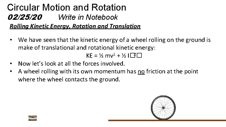 Circular Motion and Rotation 02/25/20 Write in Notebook Rolling Kinetic Energy, Rotation and Translation