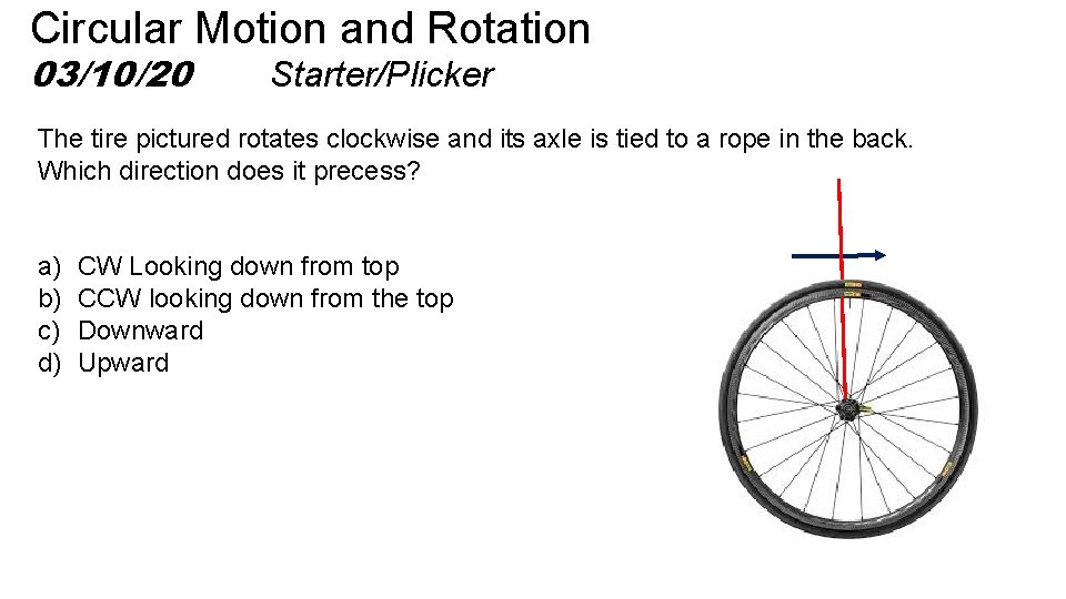 Circular Motion and Rotation 03/10/20 Starter/Plicker The tire pictured rotates clockwise and its axle