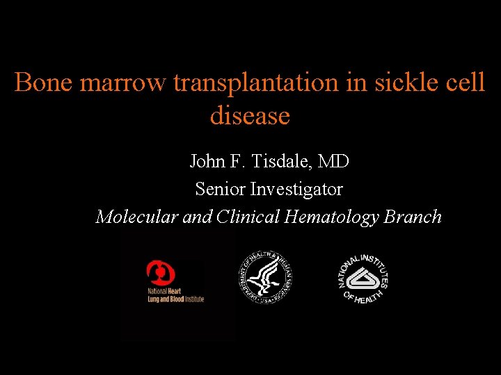 Bone marrow transplantation in sickle cell disease John F. Tisdale, MD Senior Investigator Molecular