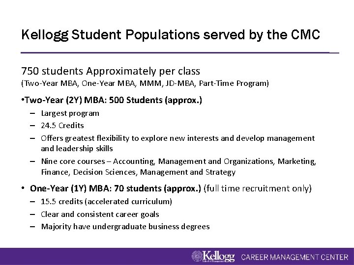 Kellogg Student Populations served by the CMC 750 students Approximately per class (Two-Year MBA,