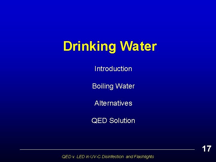 Drinking Water Introduction Boiling Water Alternatives QED Solution 17 QED v. LED in UV-C