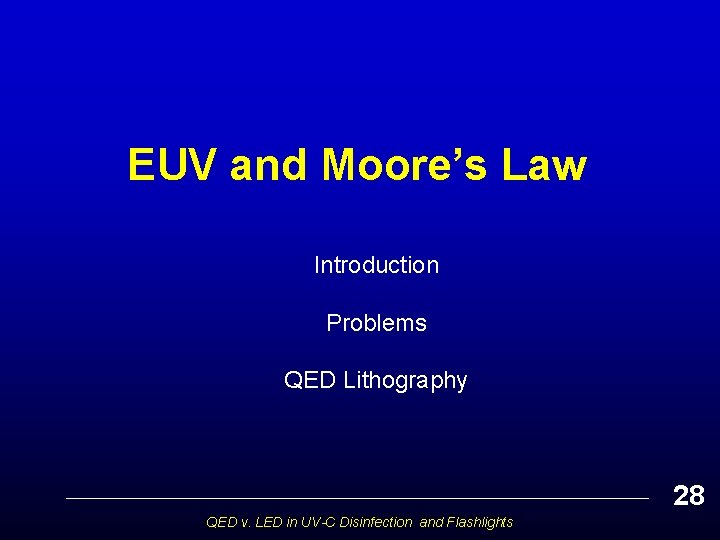 EUV and Moore’s Law Introduction Problems QED Lithography 28 QED v. LED in UV-C