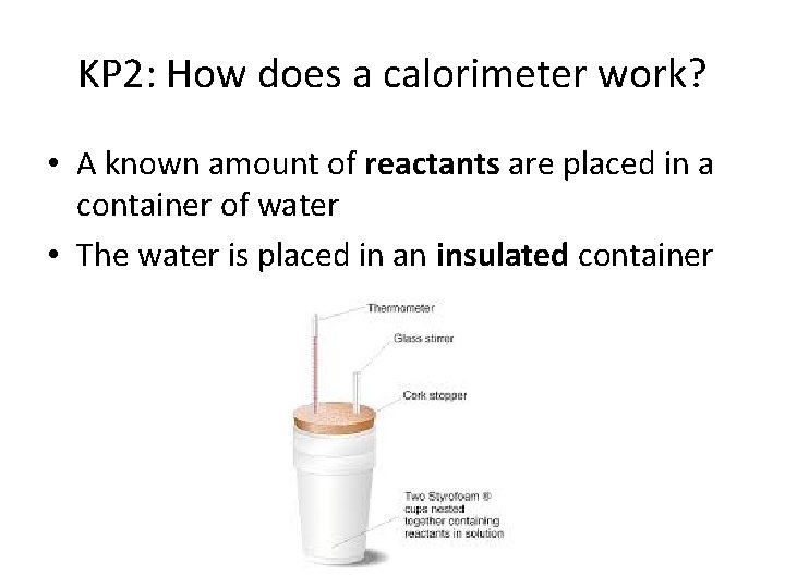 KP 2: How does a calorimeter work? • A known amount of reactants are KP 2: How does a calorimeter work? • A known amount of reactants are