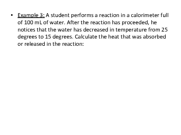 • Example 3: A student performs a reaction in a calorimeter full of • Example 3: A student performs a reaction in a calorimeter full of