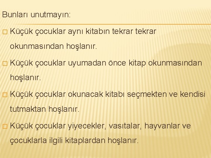 Bunları unutmayın: � Küçük çocuklar aynı kitabın tekrar okunmasından hoşlanır. � Küçük çocuklar uyumadan