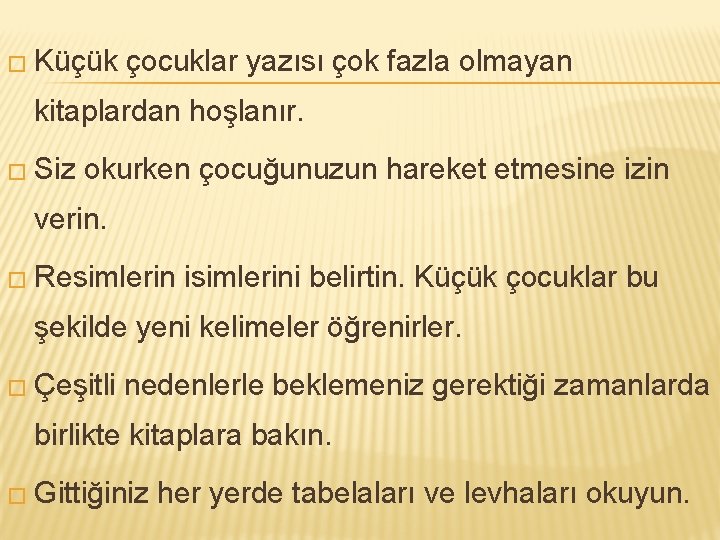 � Küçük çocuklar yazısı çok fazla olmayan kitaplardan hoşlanır. � Siz okurken çocuğunuzun hareket