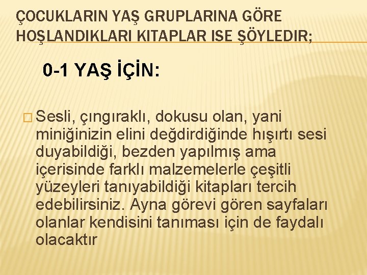 ÇOCUKLARIN YAŞ GRUPLARINA GÖRE HOŞLANDIKLARI KITAPLAR ISE ŞÖYLEDIR; 0 -1 YAŞ İÇİN: � Sesli,