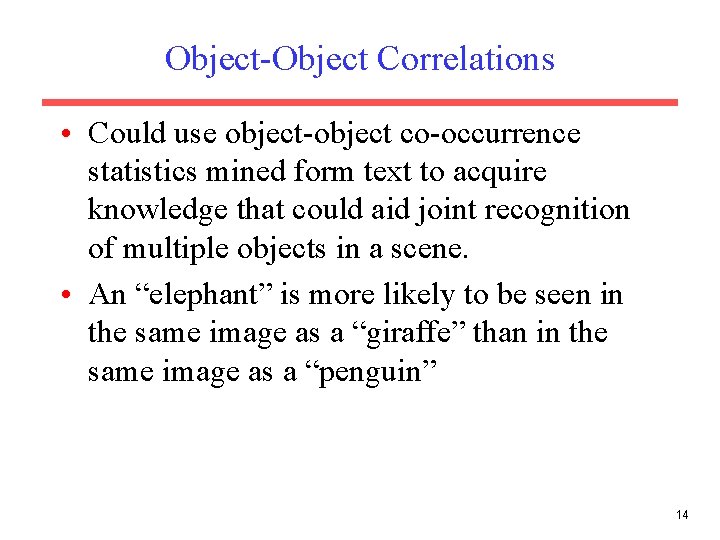 Object-Object Correlations • Could use object-object co-occurrence statistics mined form text to acquire knowledge