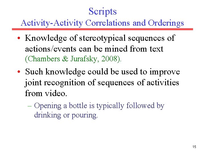 Scripts Activity-Activity Correlations and Orderings • Knowledge of stereotypical sequences of actions/events can be