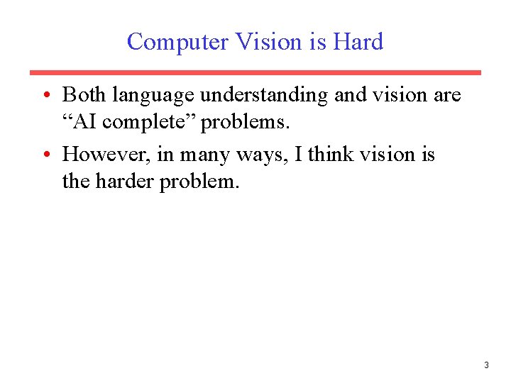 Computer Vision is Hard • Both language understanding and vision are “AI complete” problems.