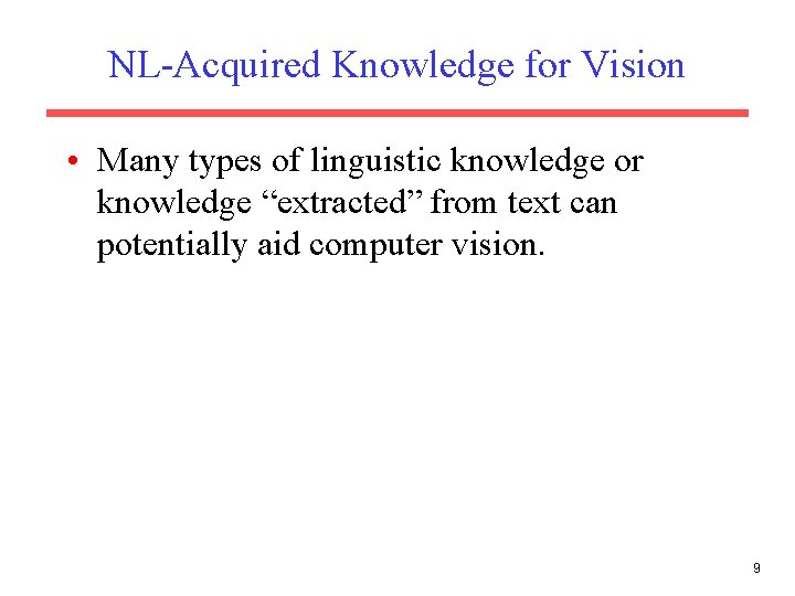 NL-Acquired Knowledge for Vision • Many types of linguistic knowledge or knowledge “extracted” from