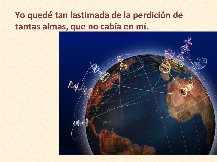 Yo quedé tan lastimada de la perdición de tantas almas, que no cabía en