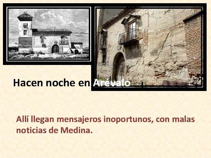 Hacen noche en Arévalo Allí llegan mensajeros inoportunos, con malas noticias de Medina. 