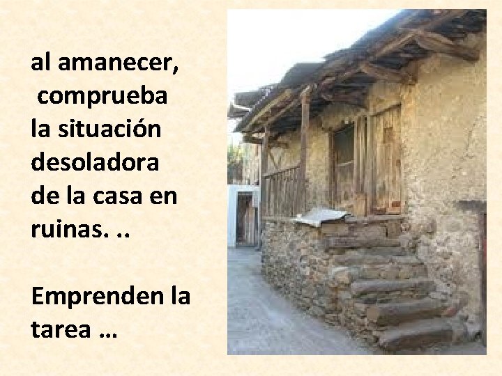 al amanecer, comprueba la situación desoladora de la casa en ruinas. . . Emprenden