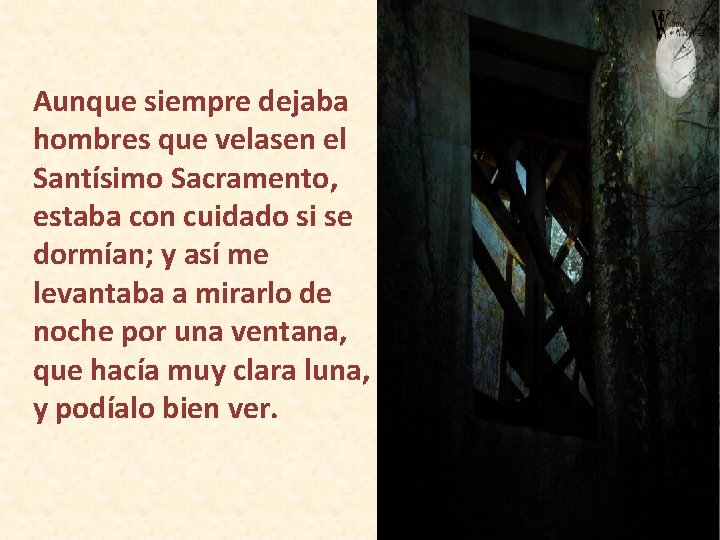 Aunque siempre dejaba hombres que velasen el Santísimo Sacramento, estaba con cuidado si se