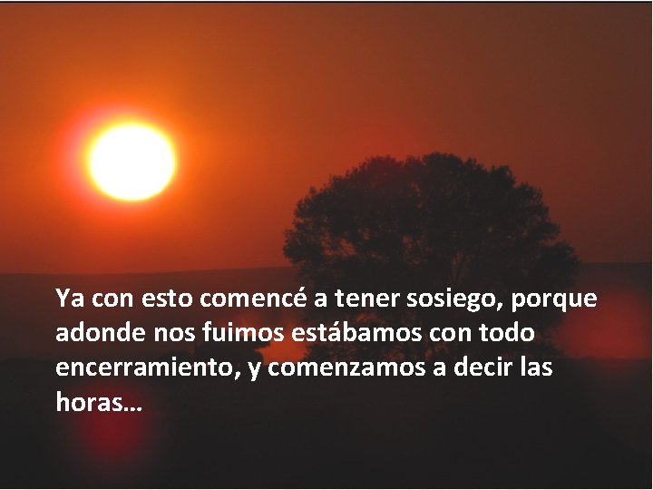 Ya con esto comencé a tener sosiego, porque adonde nos fuimos estábamos con todo