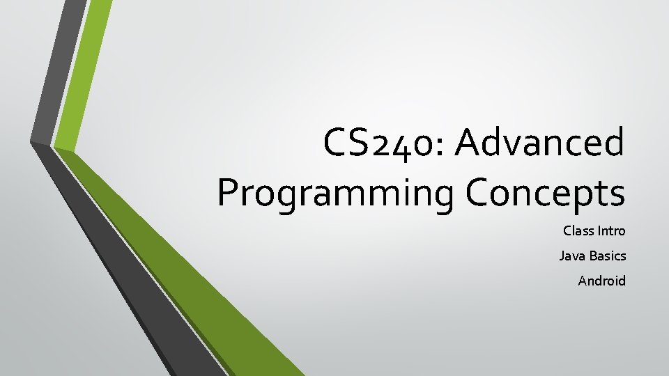 CS 240: Advanced Programming Concepts Class Intro Java Basics Android 