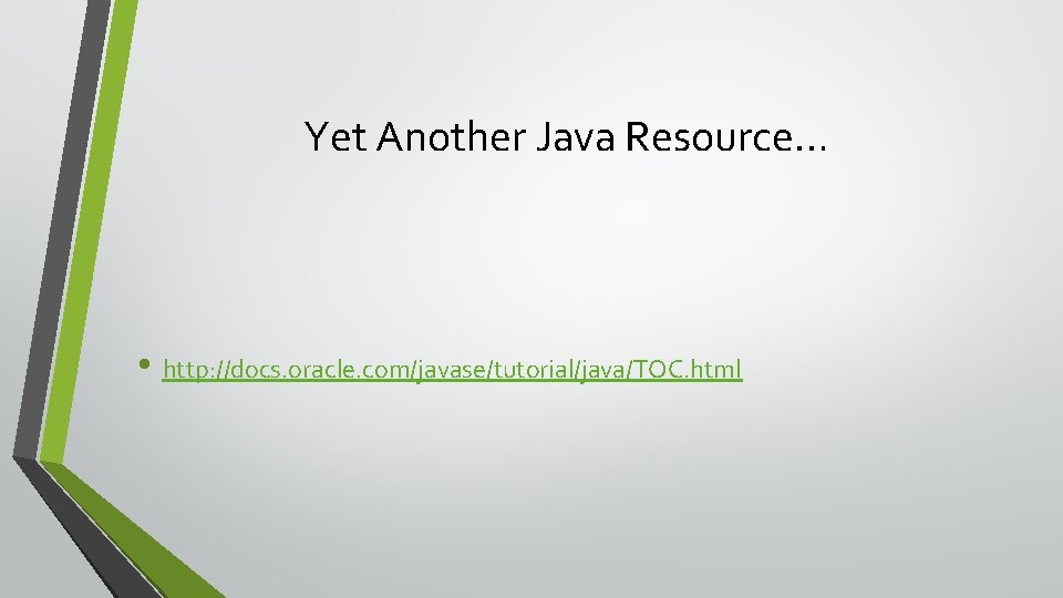 Yet Another Java Resource… • http: //docs. oracle. com/javase/tutorial/java/TOC. html 