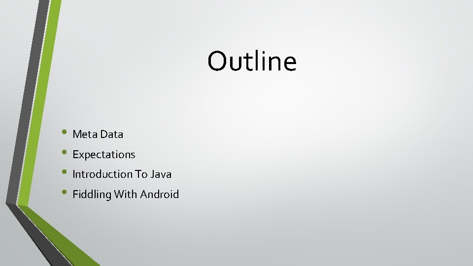 Outline • Meta Data • Expectations • Introduction To Java • Fiddling With Android