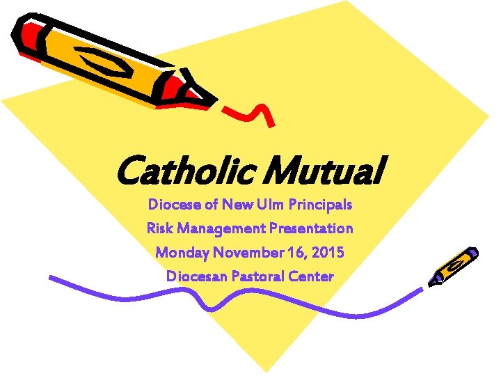 Catholic Mutual Diocese of New Ulm Principals Risk Management Presentation Monday November 16, 2015