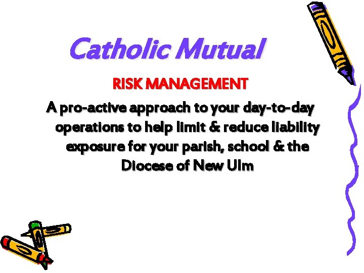 Catholic Mutual RISK MANAGEMENT A pro-active approach to your day-to-day operations to help limit