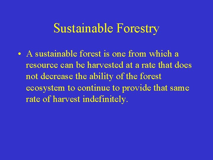 Sustainable Forestry • A sustainable forest is one from which a resource can be