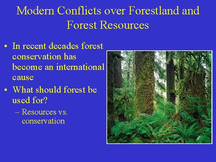 Modern Conflicts over Forestland Forest Resources • In recent decades forest conservation has become