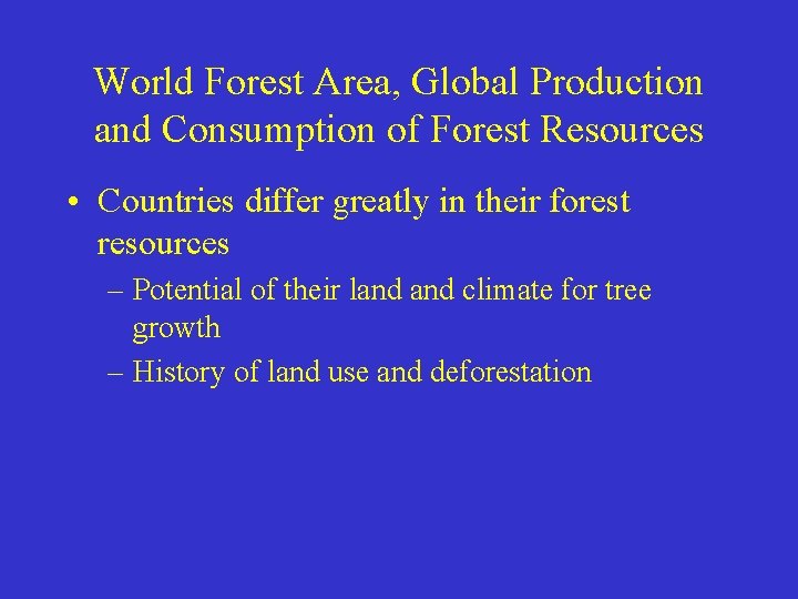 World Forest Area, Global Production and Consumption of Forest Resources • Countries differ greatly
