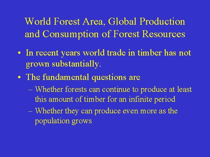 World Forest Area, Global Production and Consumption of Forest Resources • In recent years