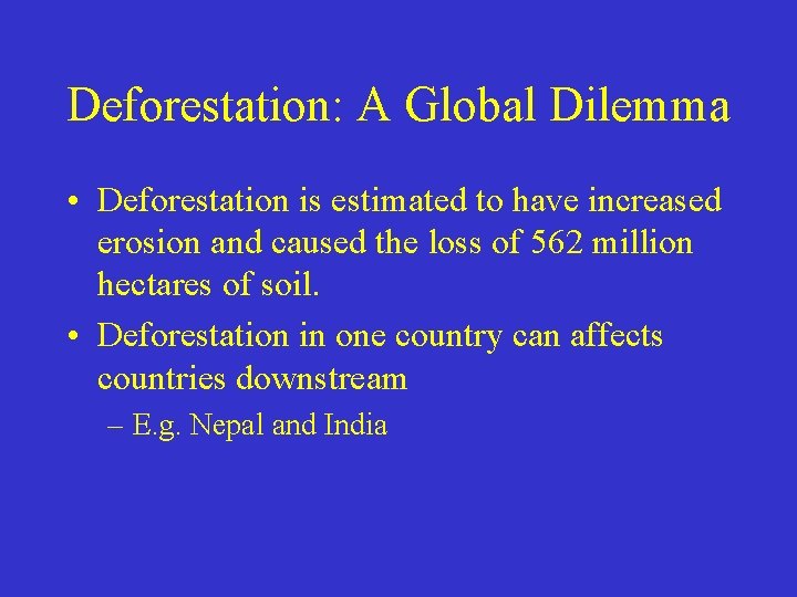 Deforestation: A Global Dilemma • Deforestation is estimated to have increased erosion and caused