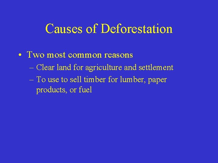 Causes of Deforestation • Two most common reasons – Clear land for agriculture and